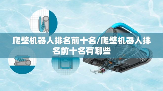 爬壁机器人排名前十名/爬壁机器人排名前十名有哪些 爬壁机器人排名前十名/爬壁机器人排名前十名有哪些