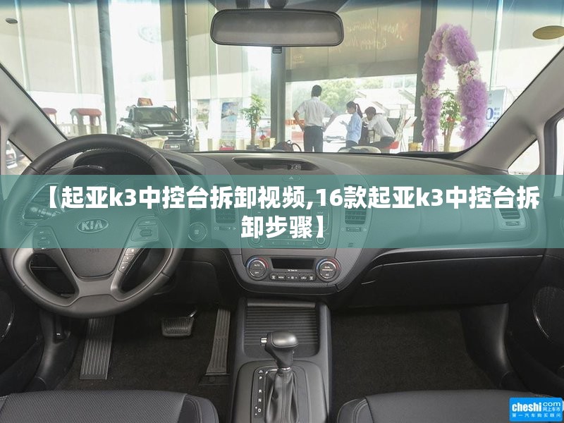 【起亚k3中控台拆卸视频,16款起亚k3中控台拆卸步骤】