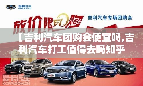 【吉利汽车团购会便宜吗,吉利汽车打工值得去吗知乎】