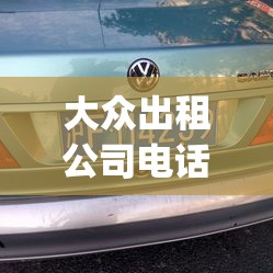 大众出租公司电话(大众出行出租司机端电话) 大众出租公司电话(大众出行出租司机端电话)