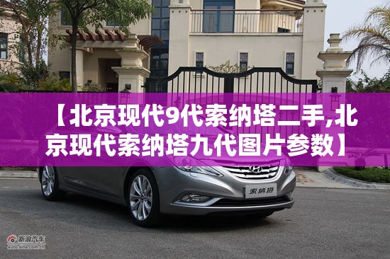 【北京现代9代索纳塔二手,北京现代索纳塔九代图片参数】