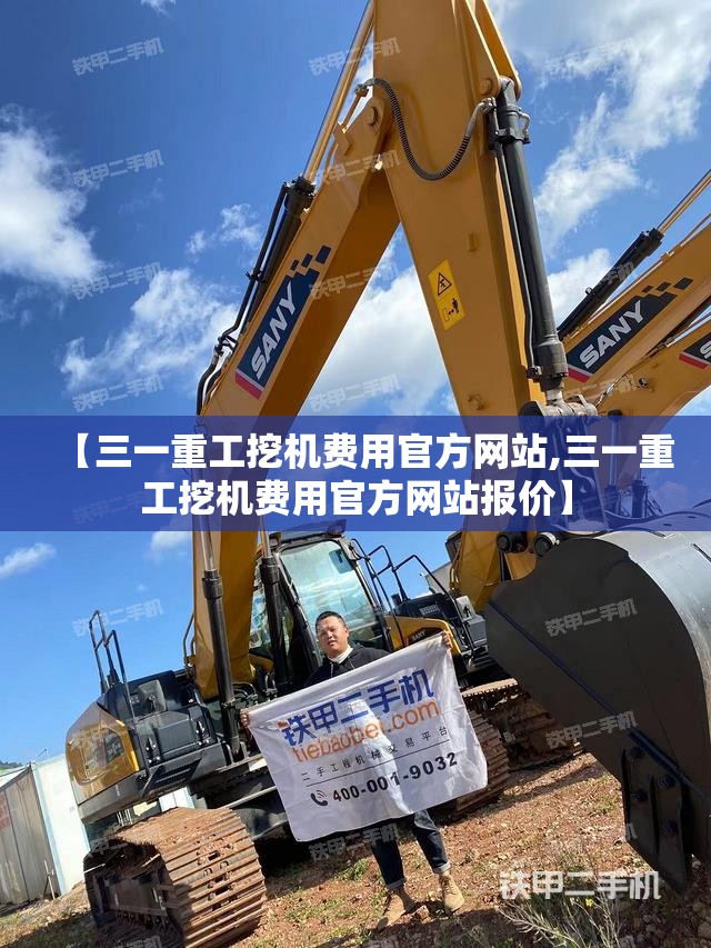 【三一重工挖机费用官方网站,三一重工挖机费用官方网站报价】