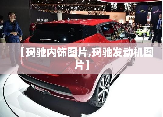 【玛驰内饰图片,玛驰发动机图片】