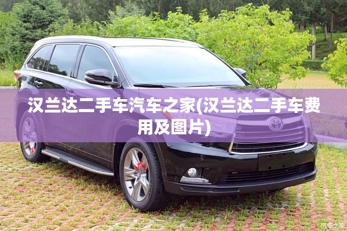 汉兰达二手车汽车之家(汉兰达二手车费用及图片)