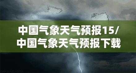 中国气象天气预报15/中国气象天气预报下载安装