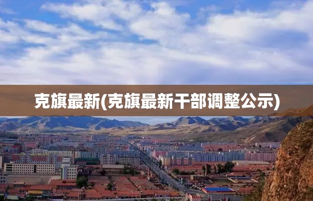 克旗最新(克旗最新干部调整公示)