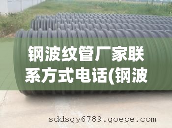钢波纹管厂家联系方式电话(钢波纹管涵管厂家)