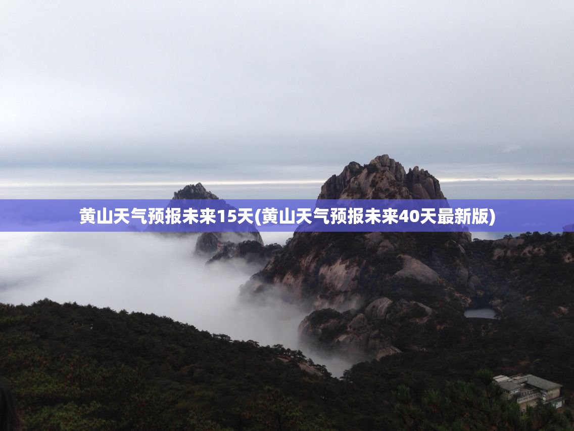 黄山天气预报未来15天(黄山天气预报未来40天最新版) 黄山天气预报未来15天(黄山天气预报未来40天最新版)