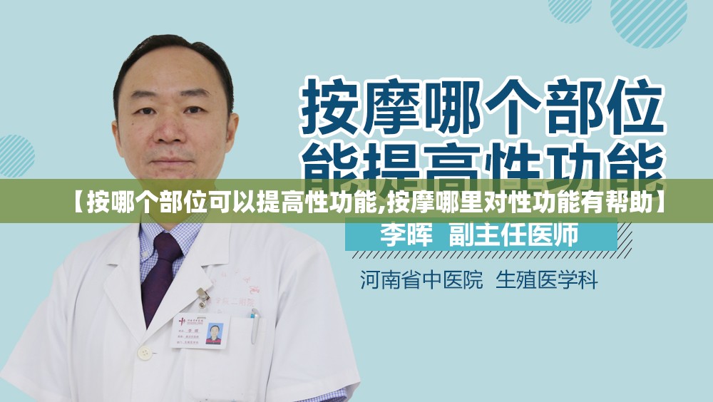 【按哪个部位可以提高性功能,按摩哪里对性功能有帮助】 【按哪个部位可以提高性功能,按摩哪里对性功能有帮助】