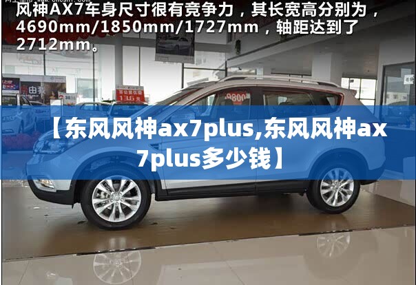 【东风风神ax7plus,东风风神ax7plus多少钱】