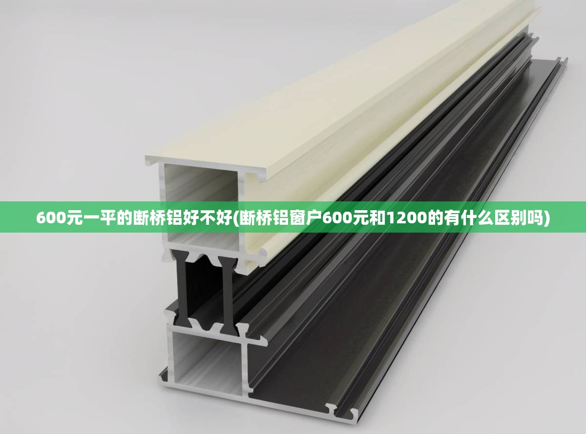 600元一平的断桥铝好不好(断桥铝窗户600元和1200的有什么区别吗)