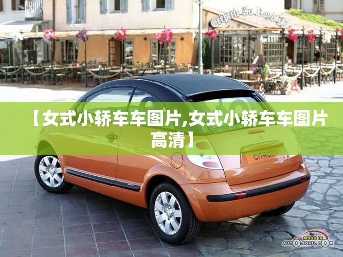 【女式小轿车车图片,女式小轿车车图片高清】 【女式小轿车车图片,女式小轿车车图片高清】