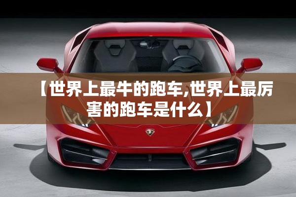 【世界上最牛的跑车,世界上最厉害的跑车是什么】