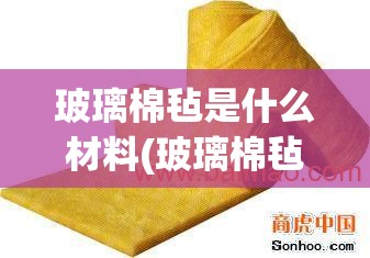 玻璃棉毡是什么材料(玻璃棉毡有几个等级) 玻璃棉毡是什么材料(玻璃棉毡有几个等级)