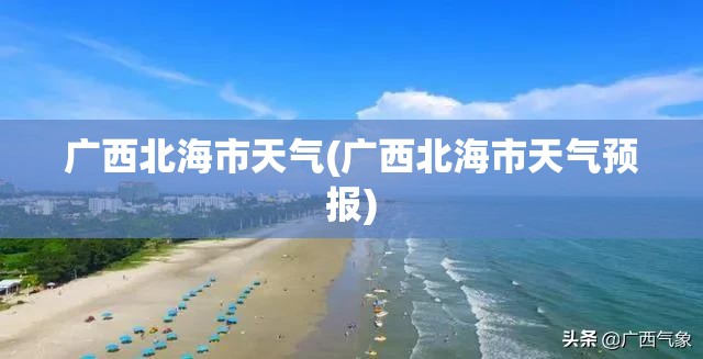 广西北海市天气(广西北海市天气预报) 广西北海市天气(广西北海市天气预报)