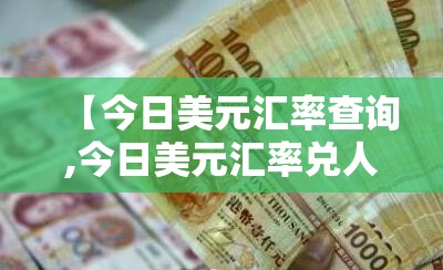 【今日美元汇率查询,今日美元汇率兑人民币实时】