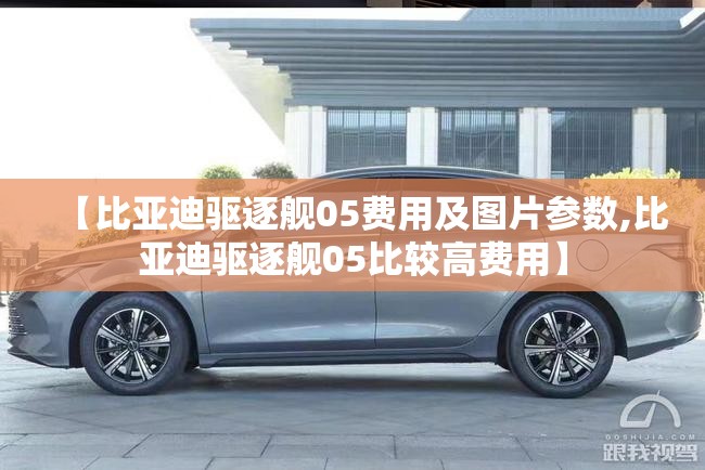 【比亚迪驱逐舰05费用及图片参数,比亚迪驱逐舰05比较高费用】 【比亚迪驱逐舰05费用及图片参数,比亚迪驱逐舰05比较高费用】