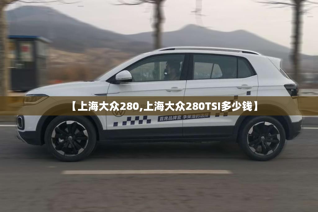 【上海大众280,上海大众280TSI多少钱】