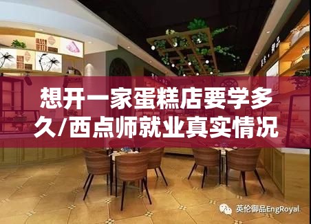 想开一家蛋糕店要学多久/西点师就业真实情况