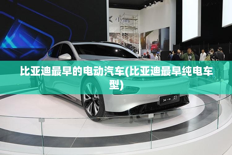 比亚迪最早的电动汽车(比亚迪最早纯电车型)