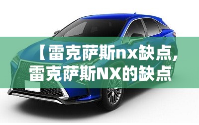 【雷克萨斯nx缺点,雷克萨斯NX的缺点】 【雷克萨斯nx缺点,雷克萨斯NX的缺点】