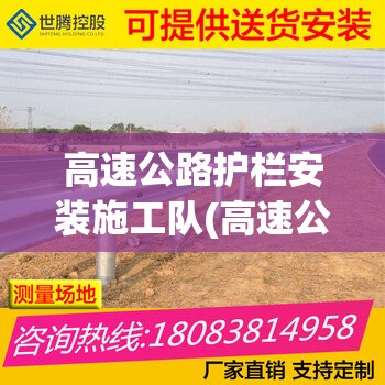 高速公路护栏安装施工队(高速公路护栏安装施工队电话)