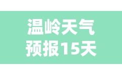 温岭天气预报15天查询系统/温岭天气预报30天查询