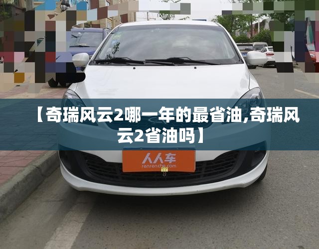 【奇瑞风云2哪一年的最省油,奇瑞风云2省油吗】