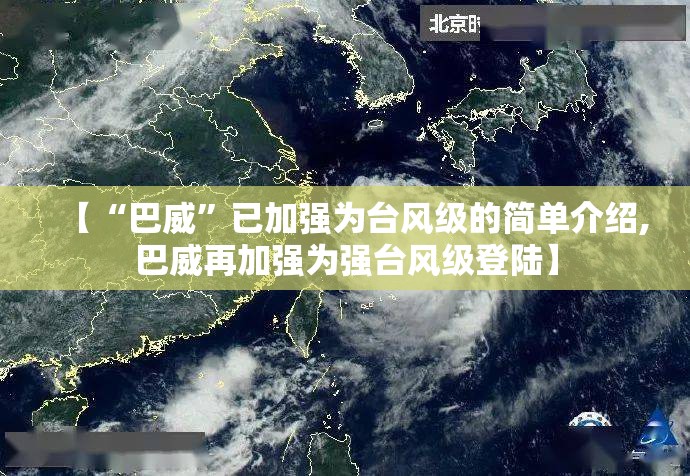 【“巴威”已加强为台风级的简单介绍,巴威再加强为强台风级登陆】