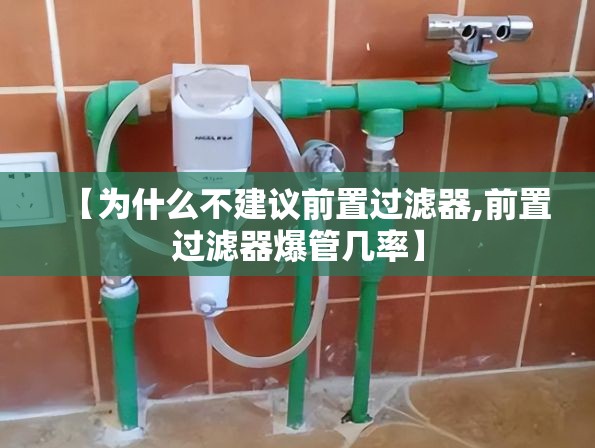 【为什么不建议前置过滤器,前置过滤器爆管几率】