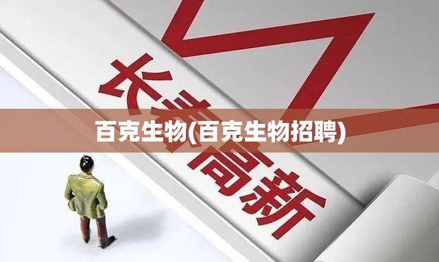 百克生物(百克生物招聘)