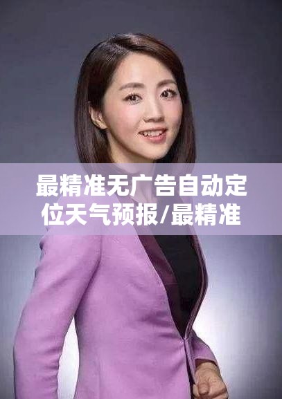 最精准无广告自动定位天气预报/最精准无广告天气预报软件是哪个 最精准无广告自动定位天气预报/最精准无广告天气预报软件是哪个