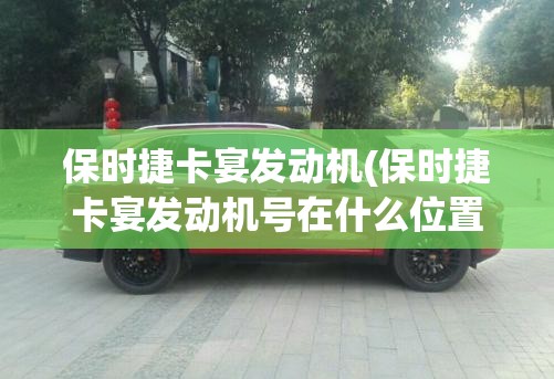 保时捷卡宴发动机(保时捷卡宴发动机号在什么位置)