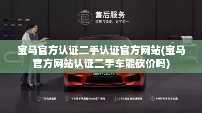 宝马官方认证二手认证官方网站(宝马官方网站认证二手车能砍价吗) 宝马官方认证二手认证官方网站(宝马官方网站认证二手车能砍价吗)
