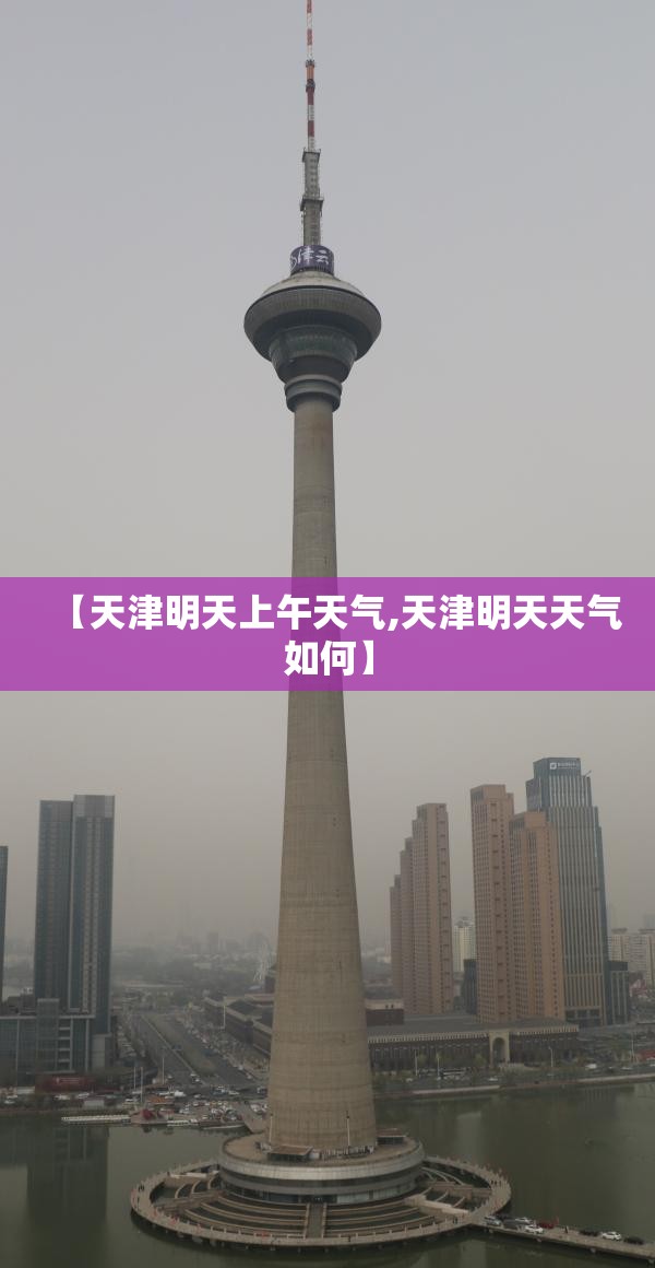 【天津明天上午天气,天津明天天气如何】
