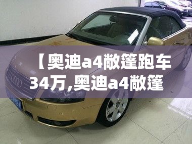 【奥迪a4敞篷跑车34万,奥迪a4敞篷跑车报价】