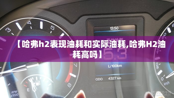 【哈弗h2表现油耗和实际油耗,哈弗H2油耗高吗】 【哈弗h2表现油耗和实际油耗,哈弗H2油耗高吗】
