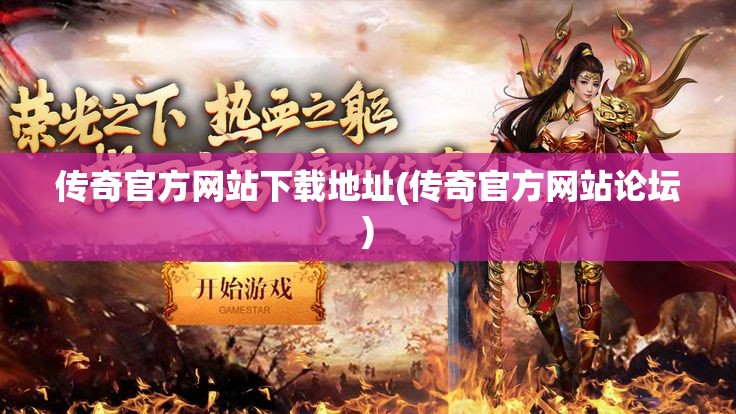 传奇官方网站下载地址(传奇官方网站论坛)
