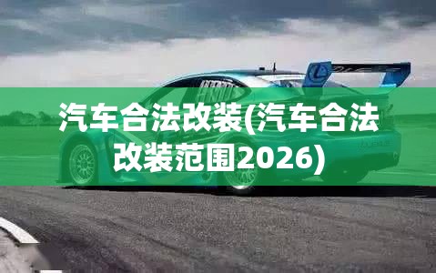 汽车合法改装(汽车合法改装范围2026)