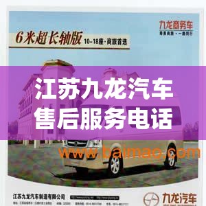 江苏九龙汽车售后服务电话(江苏九龙汽车售后服务电话是多少) 江苏九龙汽车售后服务电话(江苏九龙汽车售后服务电话是多少)