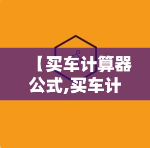 【买车计算器公式,买车计算器贷款计算器】 【买车计算器公式,买车计算器贷款计算器】