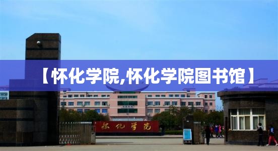 【怀化学院,怀化学院图书馆】