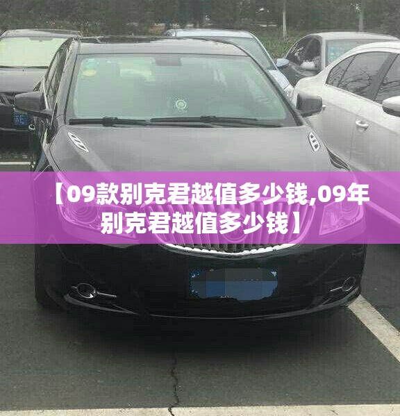 【09款别克君越值多少钱,09年别克君越值多少钱】