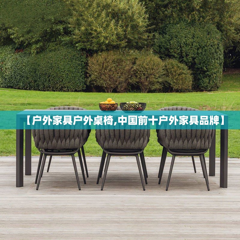 【户外家具户外桌椅,中国前十户外家具品牌】 【户外家具户外桌椅,中国前十户外家具品牌】