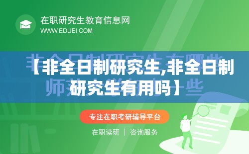 【非全日制研究生,非全日制研究生有用吗】 【非全日制研究生,非全日制研究生有用吗】