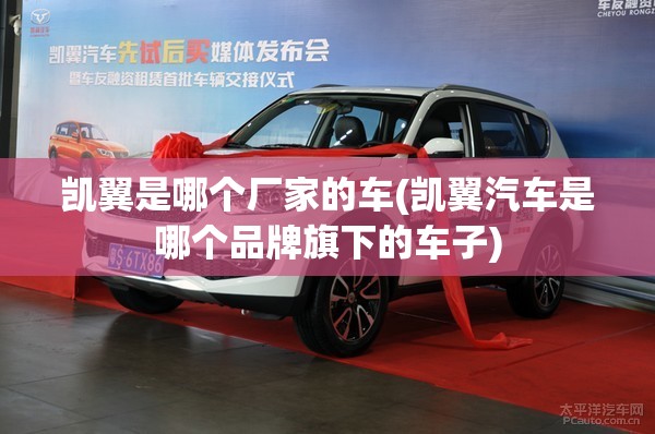 凯翼是哪个厂家的车(凯翼汽车是哪个品牌旗下的车子)