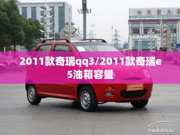 2011款奇瑞qq3/2011款奇瑞e5油箱容量