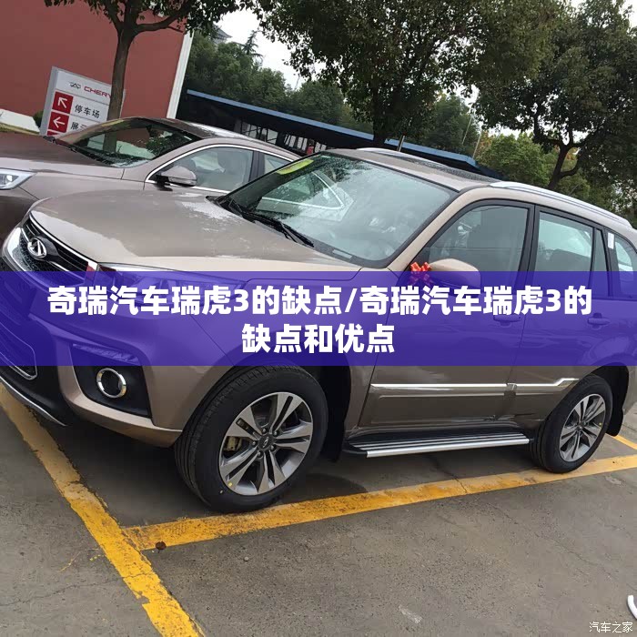 奇瑞汽车瑞虎3的缺点/奇瑞汽车瑞虎3的缺点和优点 奇瑞汽车瑞虎3的缺点/奇瑞汽车瑞虎3的缺点和优点