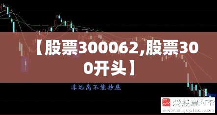 【股票300062,股票300开头】 【股票300062,股票300开头】