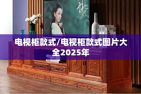 电视柜款式/电视柜款式图片大全2025年